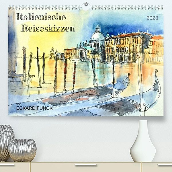 Italienische Reiseskizzen (Premium, hochwertiger DIN A2 Wandkalender 2023, Kunstdruck in Hochglanz), Eckard Funck