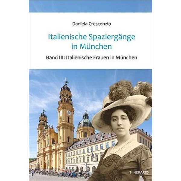 Italienische Spaziergänge in München: Volume 1 Italienische Spaziergänge in München, Daniela Crescenzio