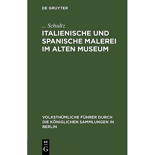 Italienische und spanische Malerei im Alten Museum, Schultz, ... Schultz