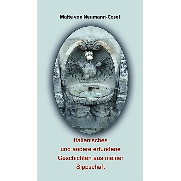 Italienisches und andere erfundene Geschichten aus meiner Sippschaft / Kurzgeschichtensammlung Bd.1, Malte von Neumann-Cosel