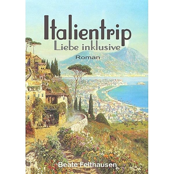 Italientrip - Liebe inklusive, Beate Felthausen