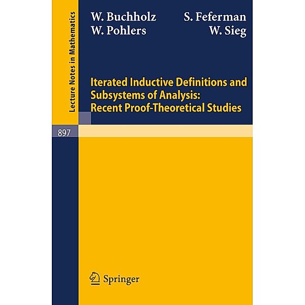Iterated Inductive Definitions and Subsystems of Analysis: Recent Proof-Theoretical Studies / Lecture Notes in Mathematics Bd.897, W. Buchholz, S. Feferman, W. Pohlers, W. Sieg