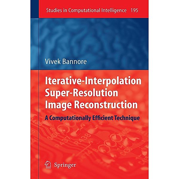 Iterative-Interpolation Super-Resolution Image Reconstruction / Studies in Computational Intelligence Bd.195, Vivek Bannore