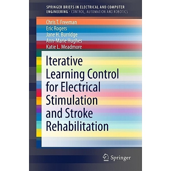 Iterative Learning Control for Electrical Stimulation and Stroke Rehabilitation / SpringerBriefs in Electrical and Computer Engineering, Chris T. Freeman, Eric Rogers, Jane H. Burridge, Ann-Marie Hughes, Katie L. Meadmore
