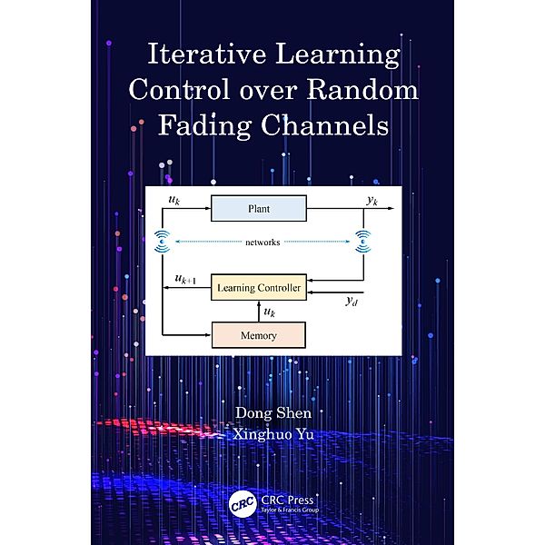 Iterative Learning Control over Random Fading Channels, Dong Shen, Xinghuo Yu