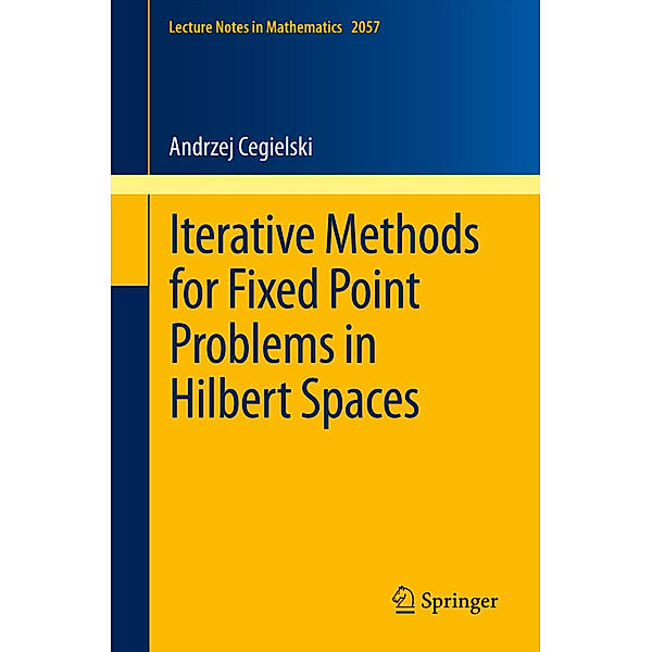 Iterative Methods for Fixed Point Problems in Hilbert Spaces, Andrzej Cegielski