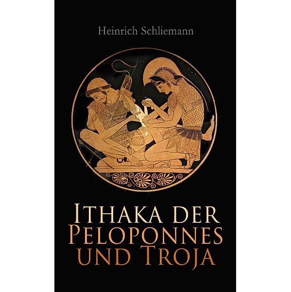 Ithaka der Peloponnes und Troja, Heinrich Schliemann