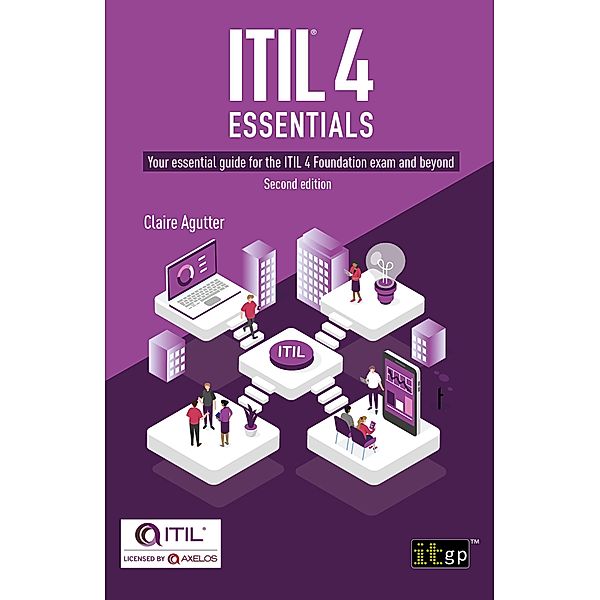 ITIL(R) 4 Essentials: Your essential guide for the ITIL 4 Foundation exam and beyond, second edition, Claire Agutter