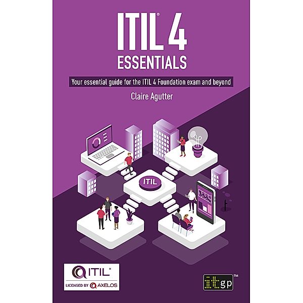 ITIL(R) 4 Essentials: Your essential guide for the ITIL 4 Foundation exam and beyond, Claire Agutter