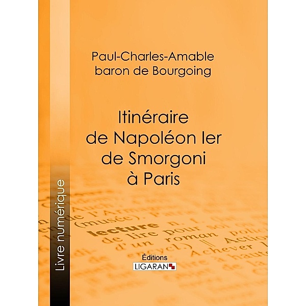 Itinéraire de Napoléon Ier de Smorgoni à Paris, Paul-Charles-Amable Baron de Bourgoing, Ligaran