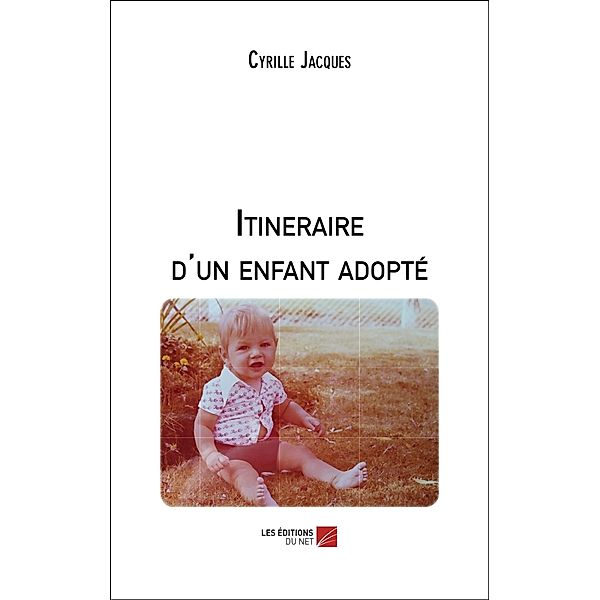 Itineraire d'un enfant adopte / Les Editions du Net, Jacques Cyrille Jacques