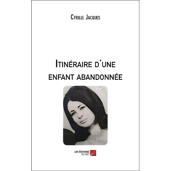 Itineraire d'une enfant abandonnee / Les Editions du Net, Jacques Cyrille Jacques