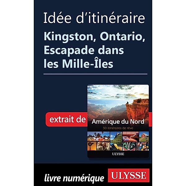 Itinéraire - Kingston, Ontario, Escapade dans les Mille-Îles, Collectif Ulysse