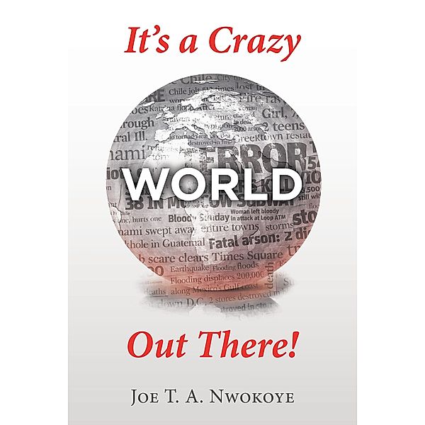 It's a Crazy World out There!, Joe T. A. Nwokoye