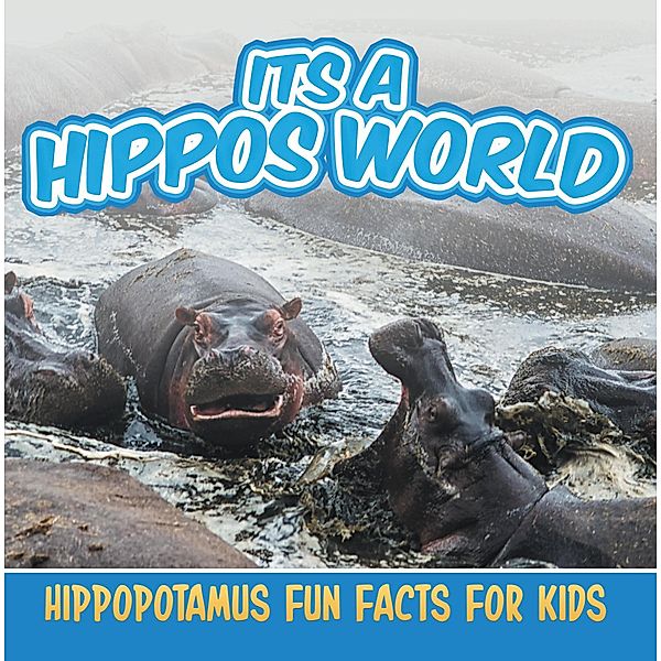 Its a Hippos World: Hippopotamus Fun Facts For Kids / Baby Professor, Baby