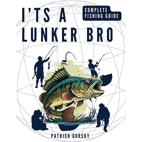 I'ts a Lunker Bro - Complete Fishing Guide, Patrick Gorsky
