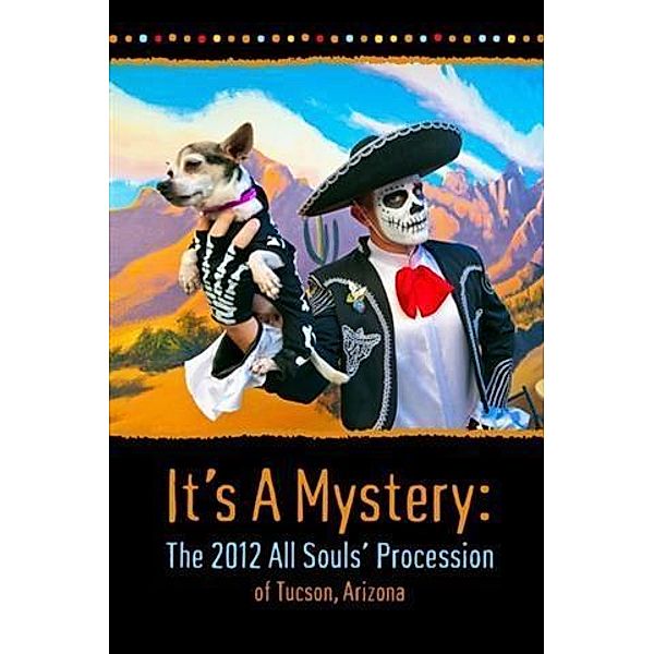 It's A Mystery: The 2012 All Souls' Procession of Tucson, Arizona, Stu Jenks