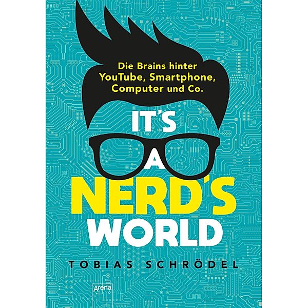 It's a Nerd's World. Die Brains hinter YouTube, Smartphone, Computer und Co., Tobias Schrödel