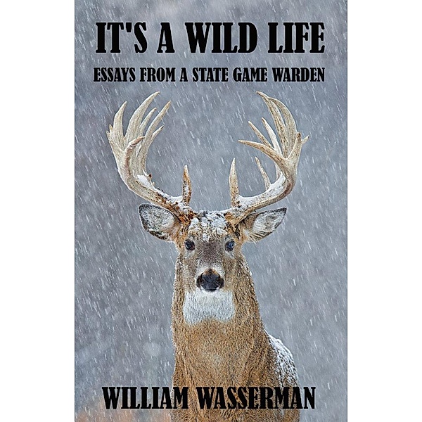 It's a Wild Life: Essays from a State Game Warden, William Wasserman