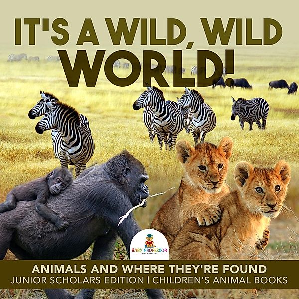 It's a Wild, Wild World! | Animals and Where They're Found | Junior Scholars Edition | Children's Animal Books, Baby