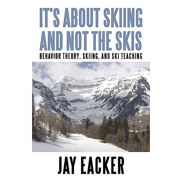 It’S About Skiing and Not the Skis, Jay Eacker