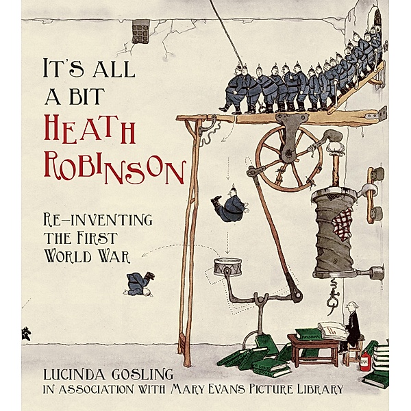 It's All a Bit Heath Robinson, Lucinda Gosling In Association With Mary Evans Picture Library