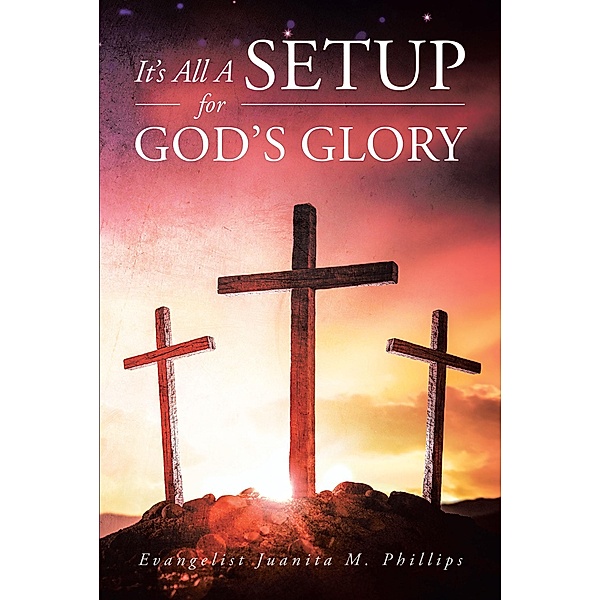 It's All a Setup for God's Glory, Evangelist Juanita M. Phillips
