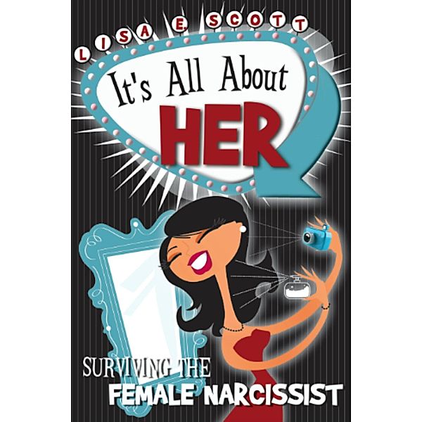 It's All About Her: Surviving The Female Narcissist, Lisa Scott