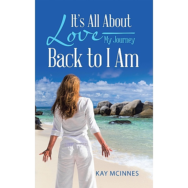 It'S All About Love-My Journey Back to I Am, Kay McInnes