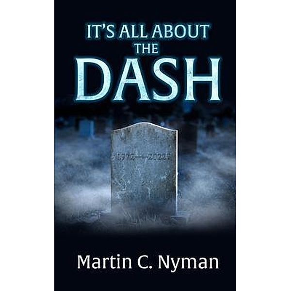 IT'S ALL ABOUT THE DASH, Martin C. Nyman