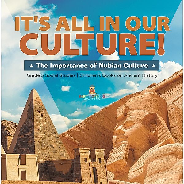 It's All in Our Culture! : The Importance of Nubian Culture | Grade 5 Social Studies | Children's Books on Ancient History / Baby Professor, Baby