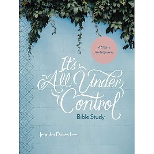 It's All Under Control Bible Study, Jennifer Dukes Lee