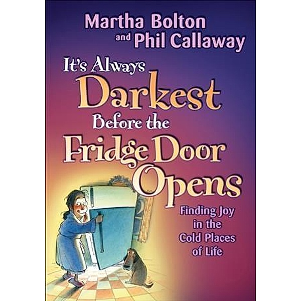 It's Always Darkest Before the Fridge Door Opens, Martha O. Bolton