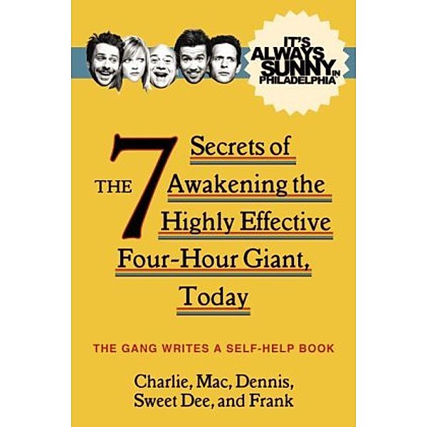 It's Always Sunny in Philadelphia: The 7 Secrets of Awakening the Highly Effective Four-Hour Giant, Today, The Gang