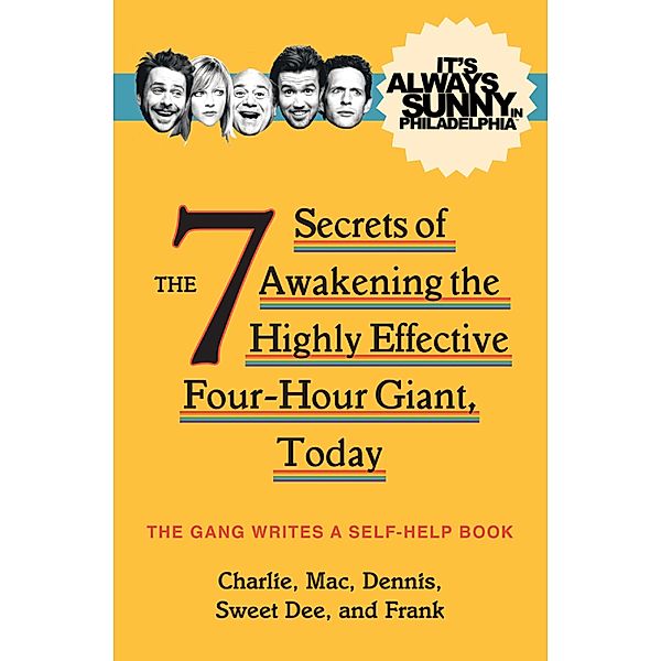 It's Always Sunny in Philadelphia: The 7 Secrets of Awakening the Highly Effective Four-Hour Giant, Today, The Gang