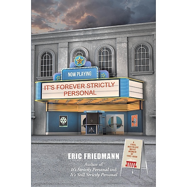 IT'S FOREVER STRICTLY PERSONAL: A Final Nostalgic Movie Memoir of 1992-1999, Eric Friedmann