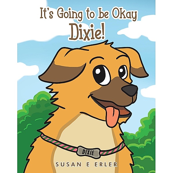 It's Going to be Okay Dixie!, Susan E Erler