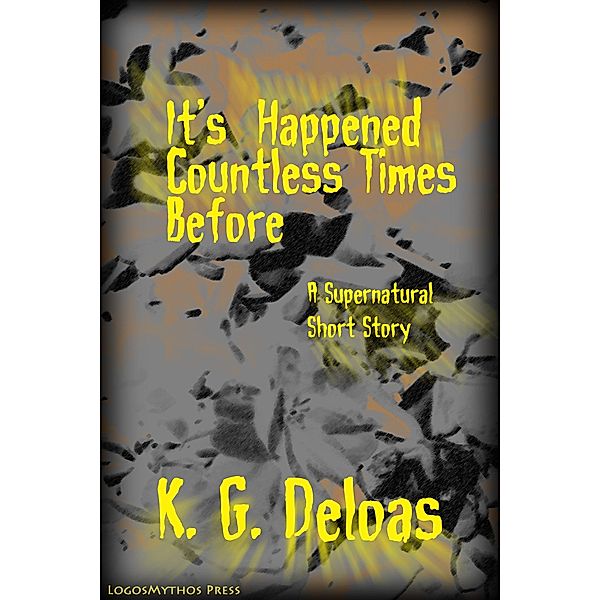 It's Happened Countless Times Before / LogosMythos Press, K. G. Deloas