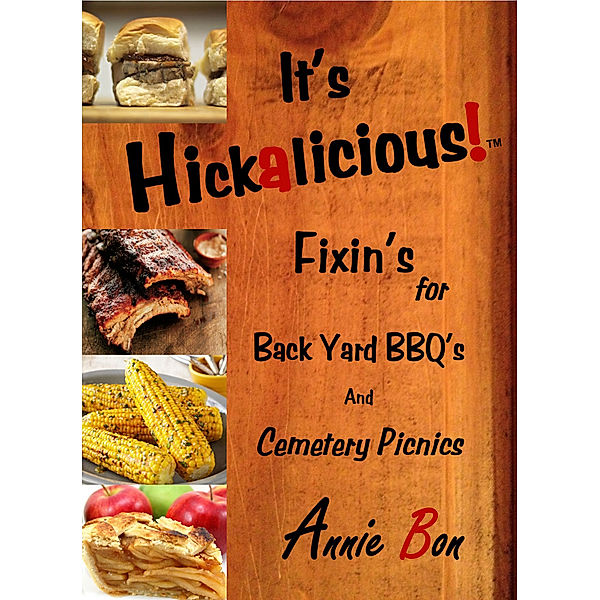 Its Hickalicious! Fixins for Back Yard BBQs and Cemetery Picnics, Annie Bon