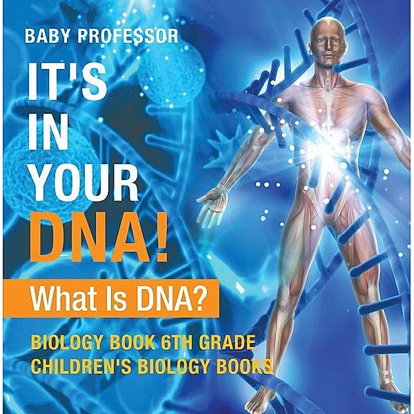 It's In Your DNA! What Is DNA? - Biology Book 6th Grade | Children's Biology Books / Baby Professor, Baby