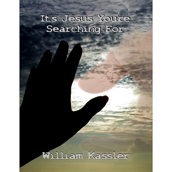 It's Jesus You're Searching For, William Kassler