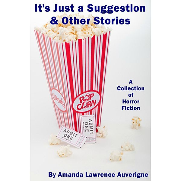 It's Just a Suggestion & Other Stories: A Collection of Horror Fiction / Amanda Lawrence Auverigne, Amanda Lawrence Auverigne