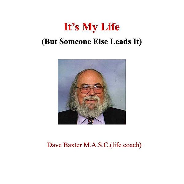 It's My Life (But Someone Else Leads It), Dave Baxter (Life Coach) M. A. S. C.