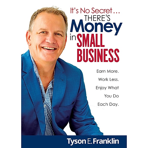 It's No Secret... There's Money in Small Business, Tyson E. Franklin