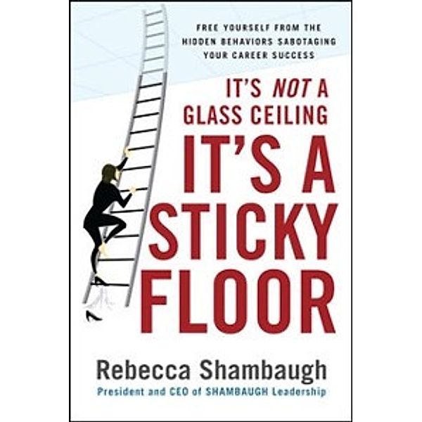 It's Not a Glass Ceiling, It's a Sticky Floor, Rebecca Shambaugh