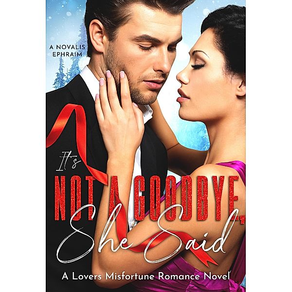 It's Not a Goodbye She Said : A Lovers Misfortune Romance Novel, A Novalis Ephraim