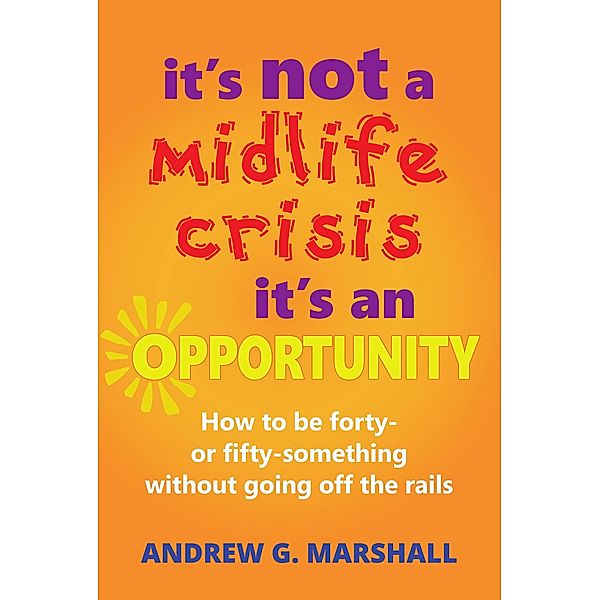 It's Not A Midlife Crisis, It's An Opportunity / Marshall Method Publishing, Andrew G Marshall
