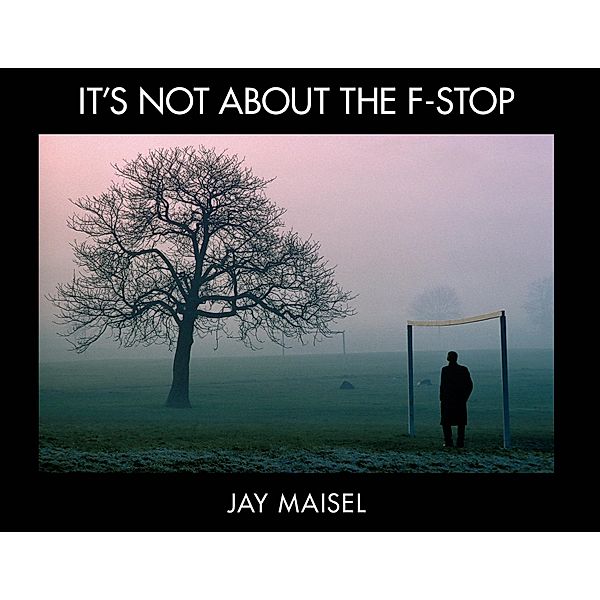 It's Not About the F-Stop / Voices That Matter, Maisel Jay