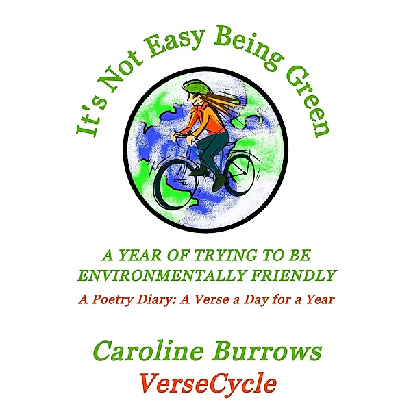 It's Not Easy Being Green: A Year of Trying to be Environmentally Friendly: A Poetry Diary: A Verse a Day for a Year, Caroline Burrows