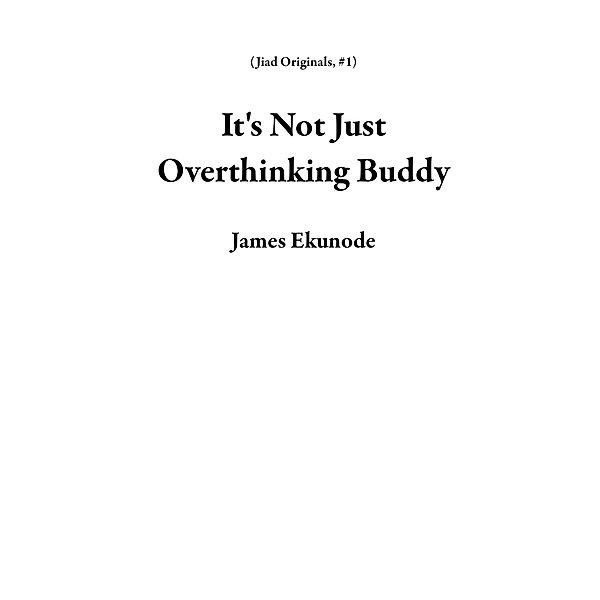It's Not Just Overthinking Buddy (Jiad Originals, #1) / Jiad Originals, James Ekunode